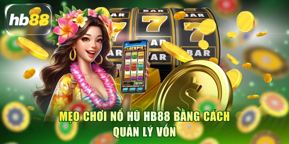 Mẹo chơi Nổ Hũ HB88 bằng cách quản lý vốn