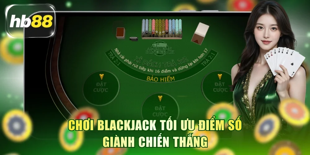 Chơi Blackjack tối ưu điểm số giành chiến thắng