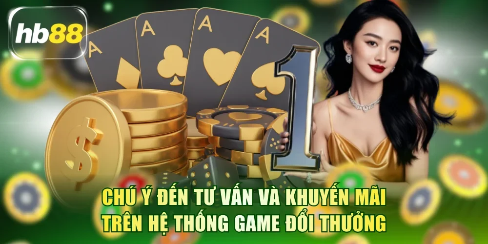 Chú ý đến tư vấn và khuyến mãi trên hệ thống game đổi thưởng