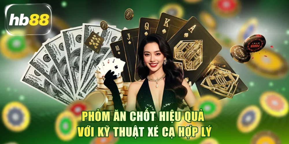 Phỏm ăn chốt hiệu quả với kỹ thuật xé cạ hợp lý