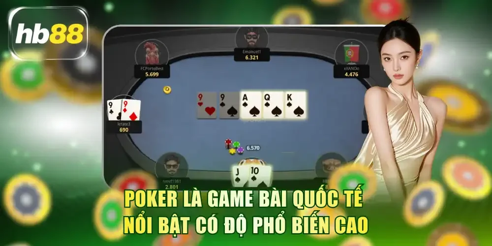 Poker là game bài quốc tế nổi bật có độ phổ biến cao