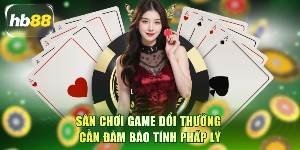 Sân chơi game đổi thưởng cần đảm bảo tính pháp lý