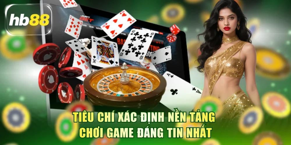 Tiêu chí xác định nền tảng chơi game đáng tin nhất